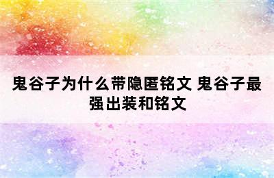 鬼谷子为什么带隐匿铭文 鬼谷子最强出装和铭文